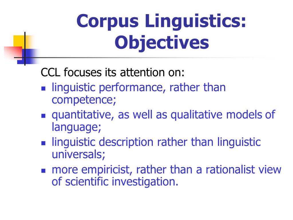 Corpus Linguistics: Objectives CCL focuses its attention on: linguistic performance, rather than competence; quantitative,